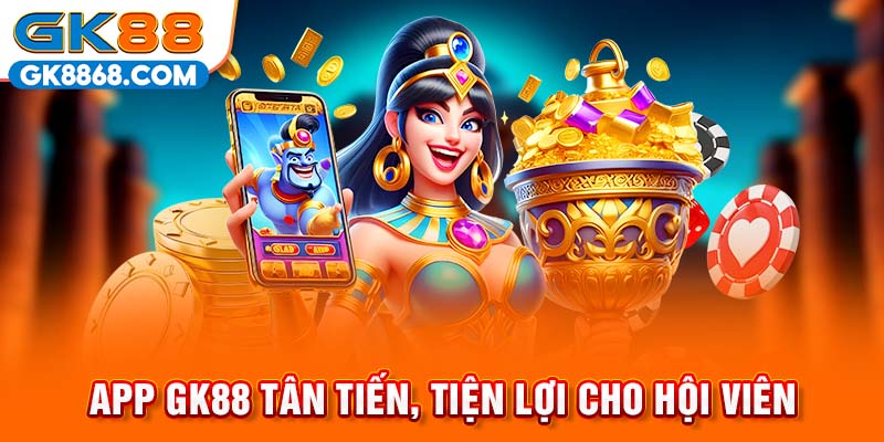 App GK88 tân tiến, tiện lợi cho hội viên