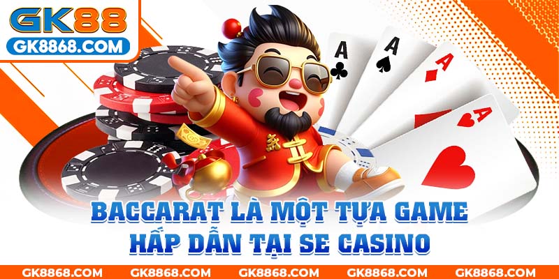 Baccarat là một tựa game hấp dẫn tại SE Casino