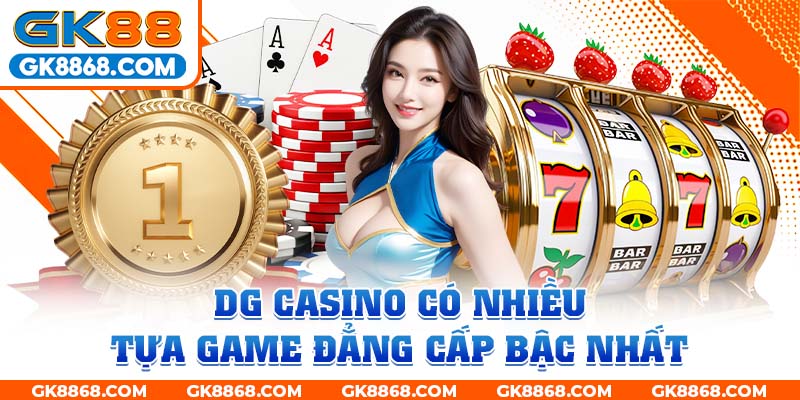 DG Casino có nhiều tựa game đẳng cấp bậc nhất