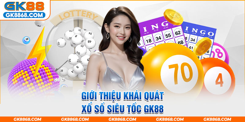 Giới thiệu khái quát Xổ số siêu tốc GK88