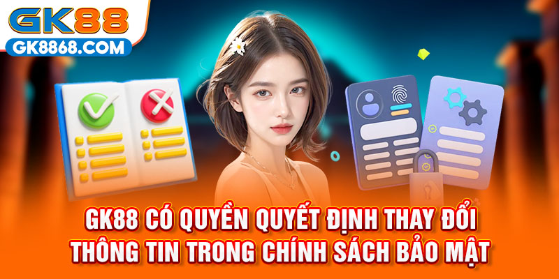 GK88 có quyền quyết định thay đổi thông tin trong chính sách bảo mật