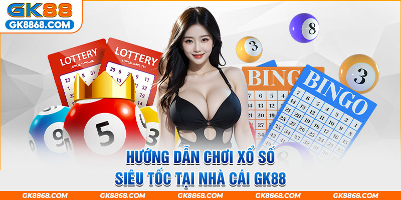 Hướng dẫn chơi Xổ số siêu tốc tại nhà cái GK88