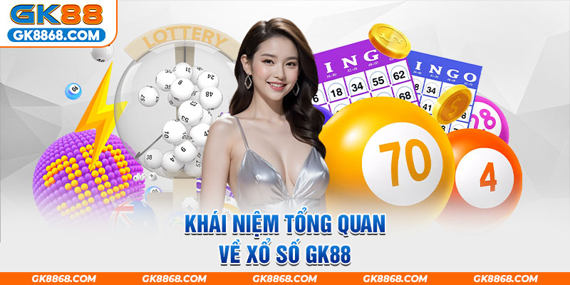 Khái niệm tổng quan về xổ số GK88