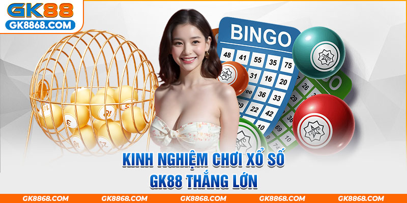 Kinh nghiệm chơi xổ số GK88 thắng lớn