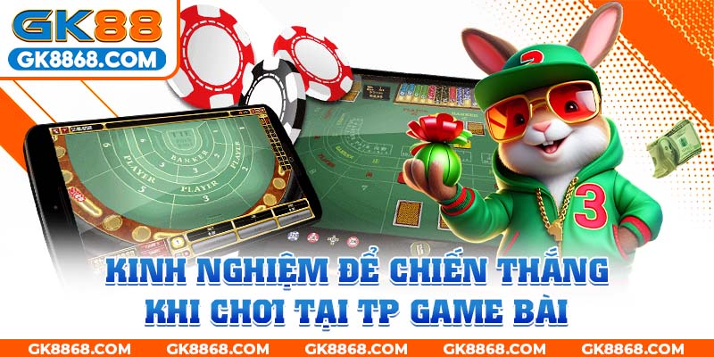 Kinh nghiệm để chiến thắng khi chơi tại TP game bài