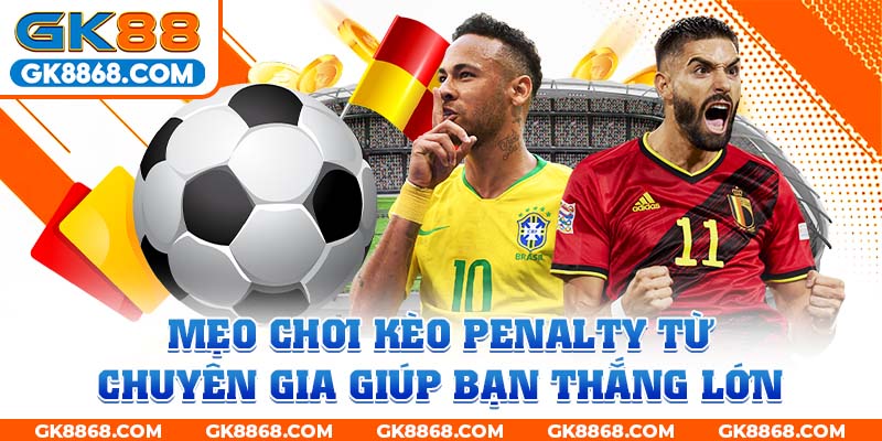 Mẹo chơi kèo Penalty từ chuyên gia giúp bạn thắng lớn