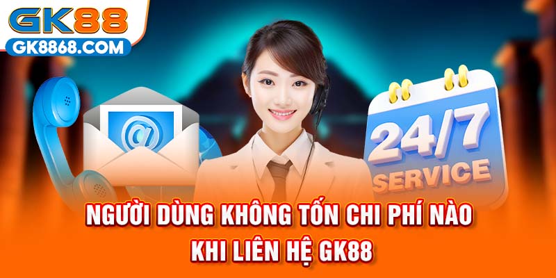 Người dùng không tốn chi phí nào khi liên hệ GK88