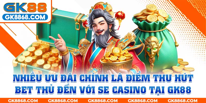 Nhiều ưu đãi chính là điểm thu hút bet thủ đến với SE Casino tại GK88