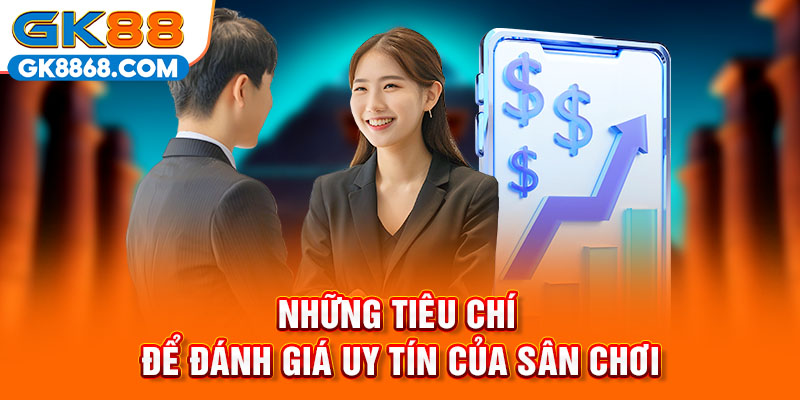 Những tiêu chí để đánh giá uy tín của sân chơi