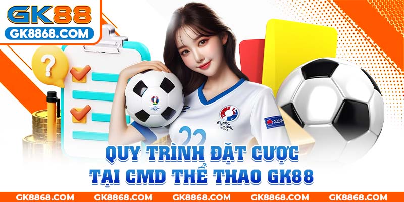 Quy trình đặt cược tại CMD thể thao GK88