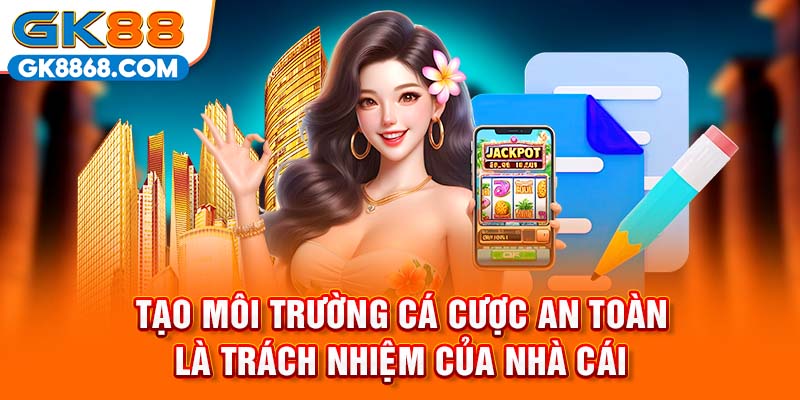 Tạo môi trường cá cược an toàn là trách nhiệm của nhà cái