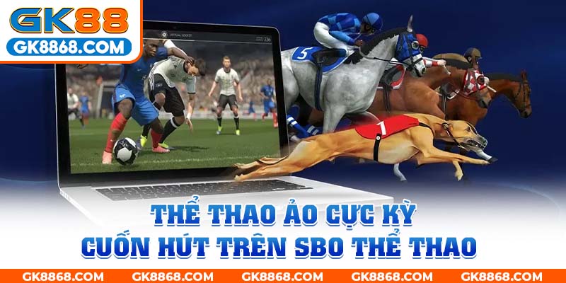 Thể thao ảo cực kỳ cuốn hút trên SBO Thể Thao