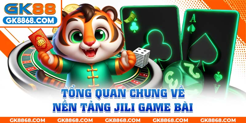 Tổng quan chung về nền tảng JILI game bài 