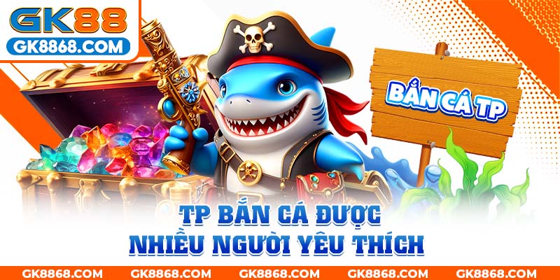 TP bắn cá được nhiều người yêu thích