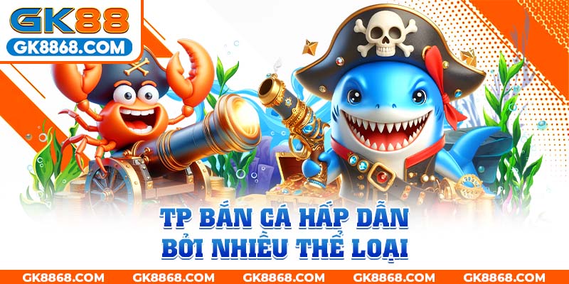 TP bắn cá hấp dẫn bởi nhiều thể loại