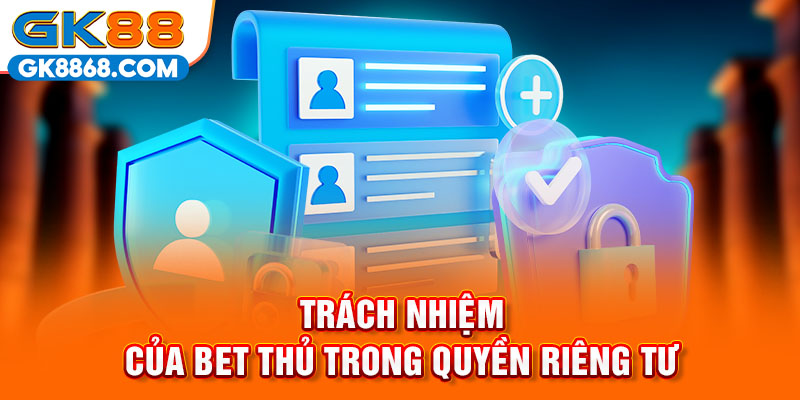 Trách nhiệm của bet thủ trong quyền riêng tư